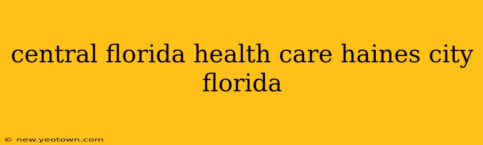 central florida health care haines city florida