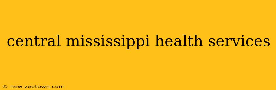 central mississippi health services