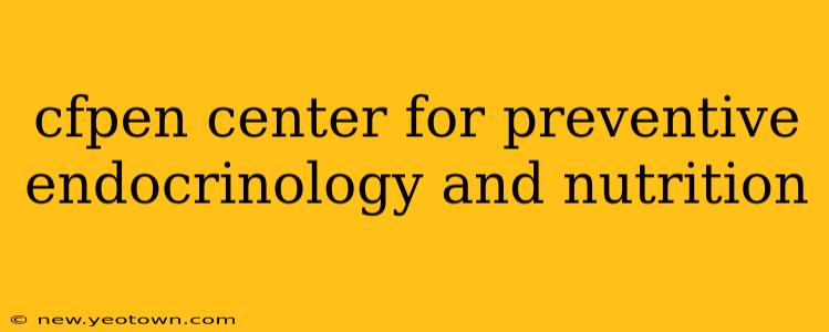 cfpen center for preventive endocrinology and nutrition