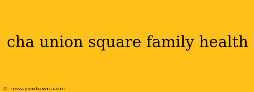 cha union square family health