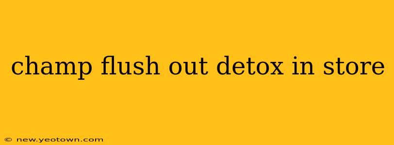 champ flush out detox in store