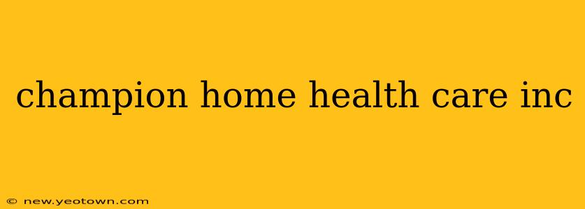 champion home health care inc