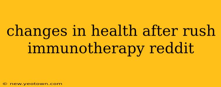 changes in health after rush immunotherapy reddit