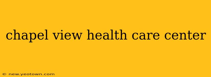 chapel view health care center
