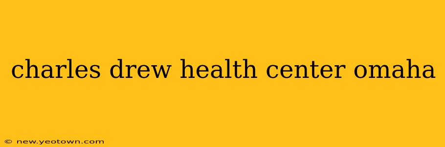 charles drew health center omaha