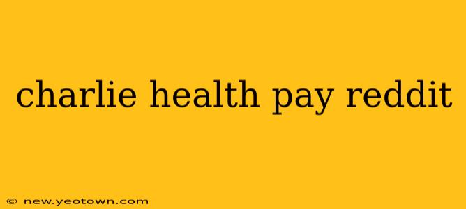 charlie health pay reddit