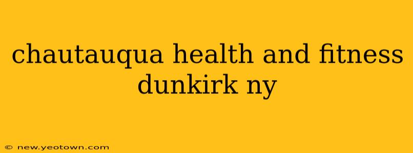 chautauqua health and fitness dunkirk ny