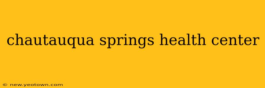 chautauqua springs health center