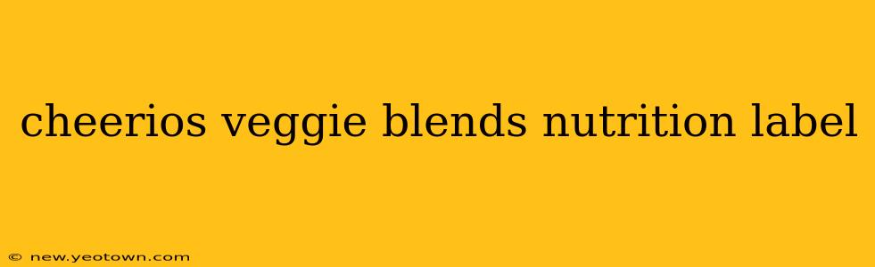 cheerios veggie blends nutrition label
