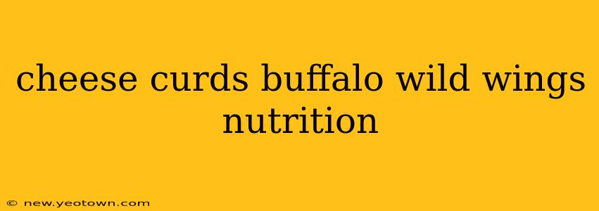 cheese curds buffalo wild wings nutrition