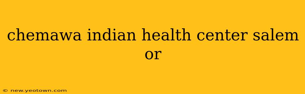 chemawa indian health center salem or