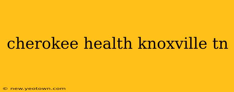 cherokee health knoxville tn