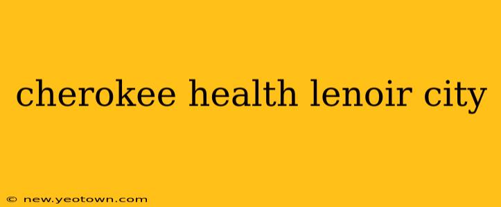 cherokee health lenoir city