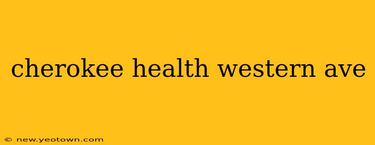 cherokee health western ave