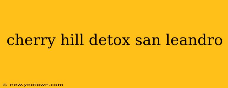 cherry hill detox san leandro