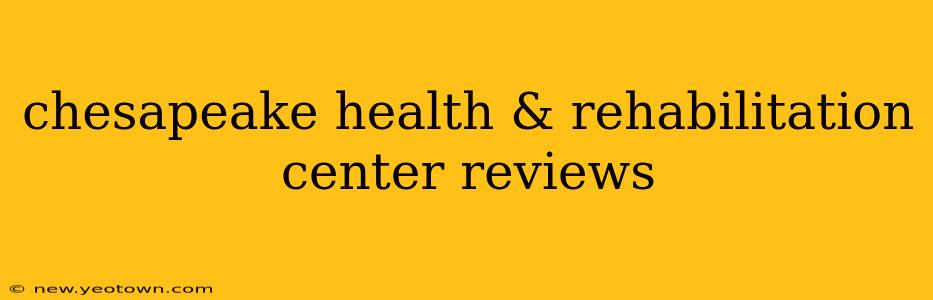 chesapeake health & rehabilitation center reviews