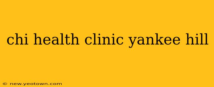 chi health clinic yankee hill