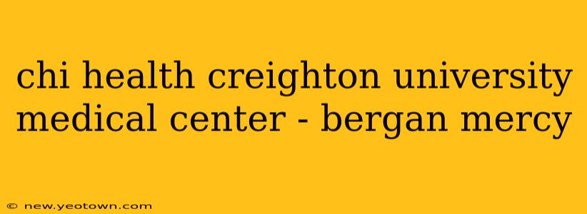 chi health creighton university medical center - bergan mercy