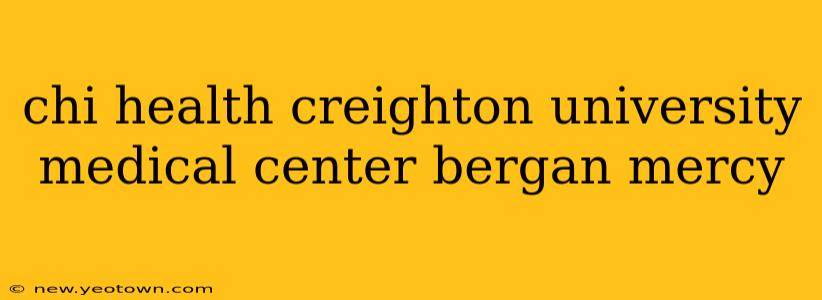 chi health creighton university medical center bergan mercy