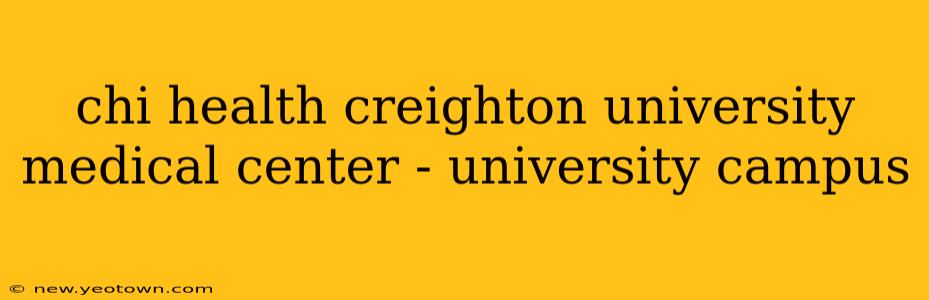 chi health creighton university medical center - university campus