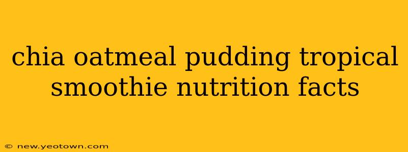chia oatmeal pudding tropical smoothie nutrition facts