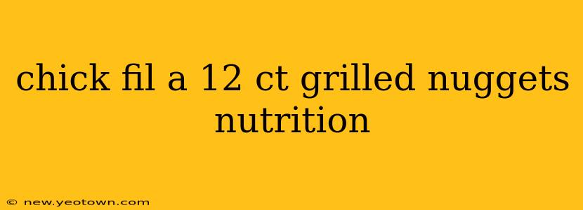 chick fil a 12 ct grilled nuggets nutrition