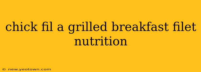 chick fil a grilled breakfast filet nutrition