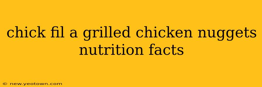 chick fil a grilled chicken nuggets nutrition facts