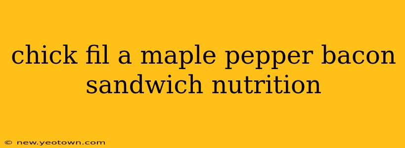 chick fil a maple pepper bacon sandwich nutrition