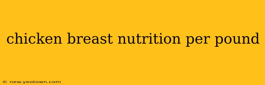 chicken breast nutrition per pound