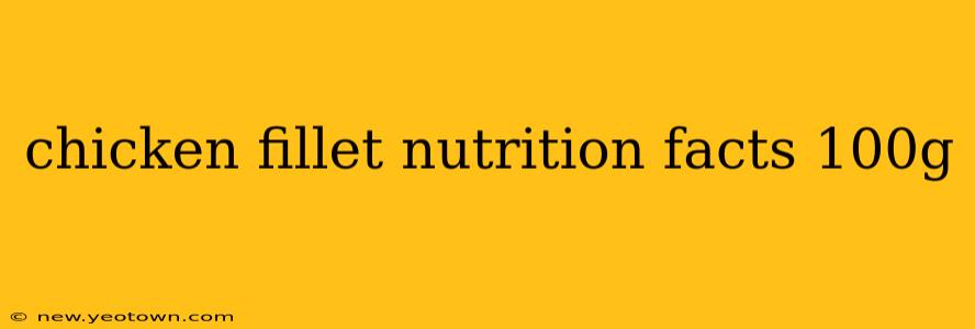 chicken fillet nutrition facts 100g