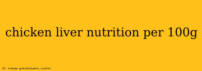chicken liver nutrition per 100g