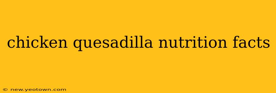 chicken quesadilla nutrition facts