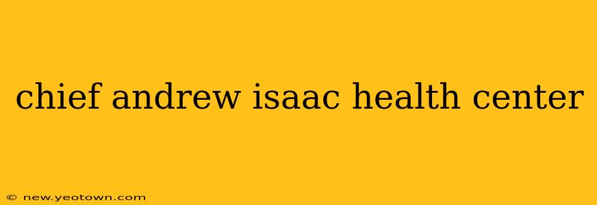 chief andrew isaac health center