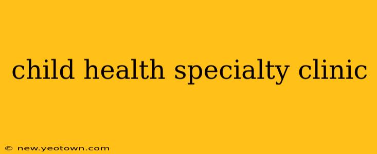 child health specialty clinic