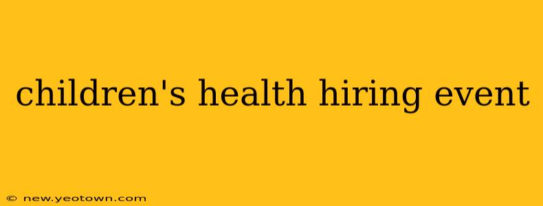 children's health hiring event