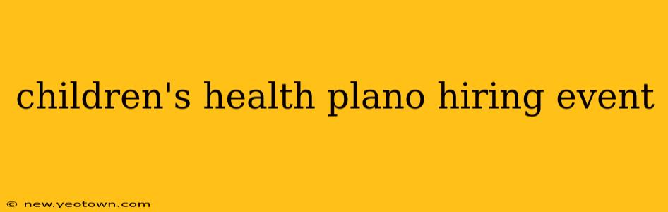 children's health plano hiring event