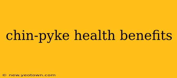 chin-pyke health benefits