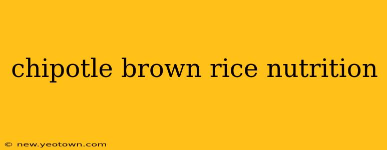 chipotle brown rice nutrition