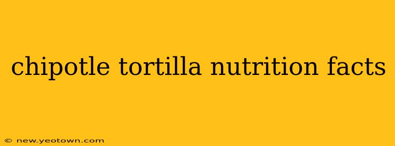chipotle tortilla nutrition facts