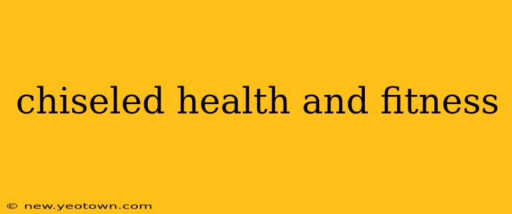 chiseled health and fitness