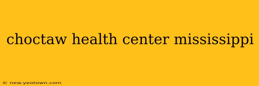 choctaw health center mississippi