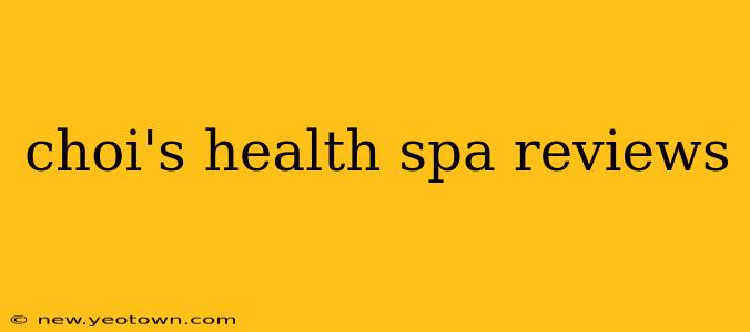choi's health spa reviews