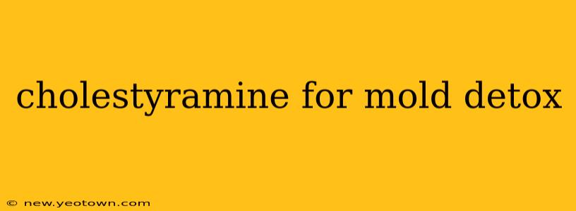cholestyramine for mold detox