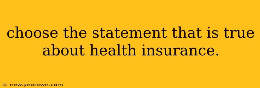 choose the statement that is true about health insurance.