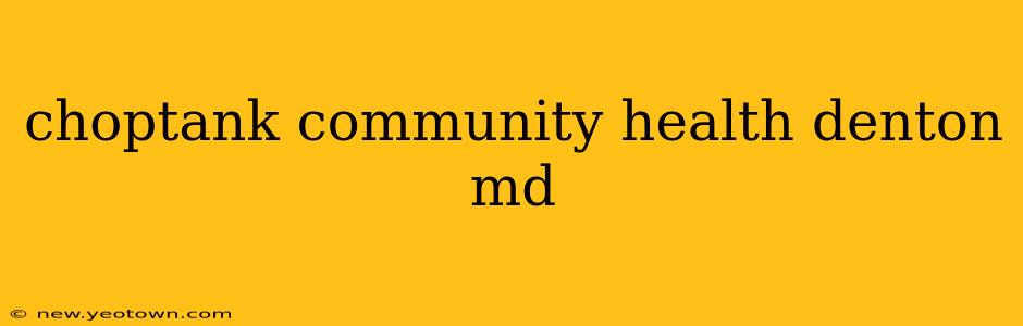 choptank community health denton md