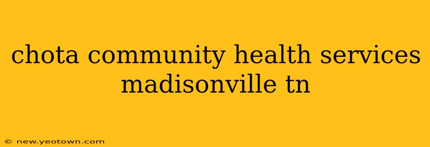 chota community health services madisonville tn