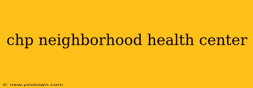 chp neighborhood health center