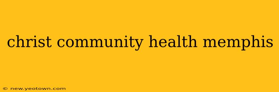 christ community health memphis