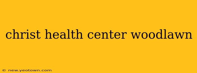 christ health center woodlawn